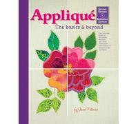 Applique: The Basics & Beyond: The Complete Guide to Successful Machine and Hand Techniques with Dozens of Designs to Mix and Match