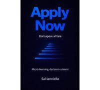 Apply Now - Dal sapere al fare: Micro-learning, decisioni e sistemi per la formazione aziendale, l’apprendimento organizzativo e il cambiamento nel lavoro reale