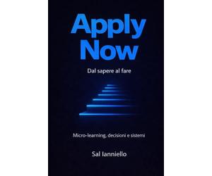 Apply Now - Dal sapere al fare: Micro-learning, decisioni e sistemi per la formazione aziendale, l’apprendimento organizzativo e il cambiamento nel lavoro reale