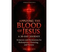 Applying the Blood of Jesus: A 30-Day Journey (Inspired by Derek Prince): Scriptures and Declarations for Redemption, Cleansing, and Victory