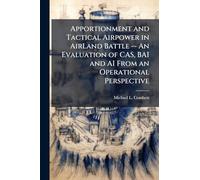 Apportionment and Tactical Airpower in AirLand Battle -- An Evaluation of CAS, BAI and AI From an Operational Perspective