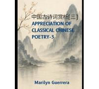 Appreciation of Classical Chinese Poetry-3: Understanding Chinese Poetry: A Bilingual Appreciation for Global Readers