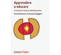 Apprendere a educare. Il tirocinio in Scienze dell'educazione - Bastianoni...