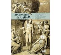 Apprendere da Raffaello. Modello, funzione e ricezione nelle accademie e nella teoria dell'arte