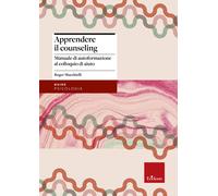 Apprendere il counseling. Manuale di autoformazione al colloquio d'aiuto -...