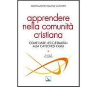 Apprendere nella comunità cristiana. Come dare "ecclesialità" alla cateche...