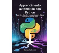 Apprendimento automatico con Python: Costruire algoritmi per applicazioni di data science nel mondo reale