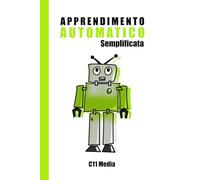 Apprendimento Automatico Semplificata: Nozioni di base, applicazioni e prospettive future dell'apprendimento automatico