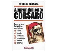 Apprendimento corsaro. Come ottenere il massimo risultato da corsi, scuole, seminari, esperienze, letture, internet
