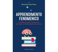 Apprendimento fenomenico. Il metodo di studio rivoluzionario per capire e ...