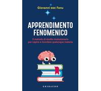 Apprendimento Fenomenico. Il Metodo Di Studio Rivoluzionario Per Capire E Ricord