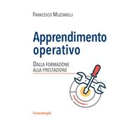 Apprendimento operativo. Dalla formazione alla prestazione - Muzzarelli Fr...
