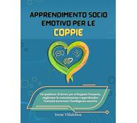 Apprendimento socio-emotivo per le coppie: Un quaderno di lavoro per sviluppare l'empatia, migliorare la comunicazione e approfondire l'intimità attraverso l'intelligenza emotiva