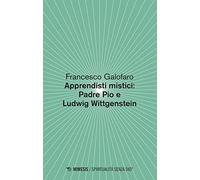 Apprendisti mistici: Padre Pio e Ludwig Wittgenstein