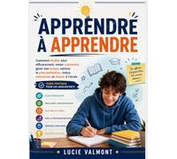 Apprendre à apprendre: Comment étudier plus efficacement, rester concentré, gérer son temps, vaincre la procrastination, mieux mémoriser et réussir à l’école - Guide pratique pour les adolescents