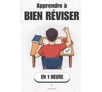 Apprendre à bien réviser, en 1 heure: Ce que personne ne t’a appris à l’école pour réussir facilement tes examens