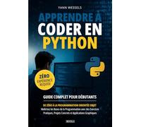 Apprendre à Coder en Python : Guide Complet pour Débutants: De Zéro à la Programmation Orientée Objet - Maîtrisez les Bases de la Programmation avec ... Projets Concrets et Applications Graphiques