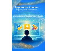 Apprendre à coder: Le guide parfait pour débuter : découvre les bases de la programmation (Python, JavaScript & Scratch) de manière simple, ludique et créative