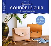 Apprendre à coudre le cuir à la main et à la machine: 18 leçons et 10 créations expliquées en pas à pas