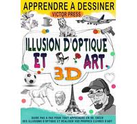 Apprendre à dessiner l'art 3D et des illusions d'optique: Créez vos propres œuvres d'art grâce à ce guide étape par étape pour tout apprendre en 3D et créer des illusions d'optique.