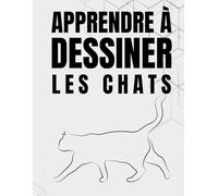 Apprendre à dessiner les chats: Guide pas à pas pour maîtriser le dessin de chats, du croquis simple à l’illustration réaliste