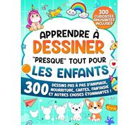 Apprendre à Dessiner "Presque" Tout Pour les Enfants: 300 Dessins Pas à Pas d'Animaux, Nourriture, Cartes, Fantaisie et Autres Choses Étonnantes !