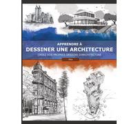 Apprendre à dessiner une architecture: Créez vos propres dessins d'architecture