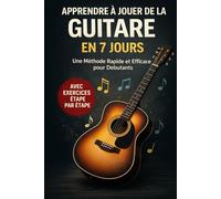 Apprendre à Jouer de la Guitare en 7 jours: Une méthode rapide et efficace pour les débutants