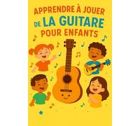 Apprendre à Jouer de la Guitare pour Enfants: Le guide simple et ludique avec conseils et exercices pratiques pour débuter pas à pas