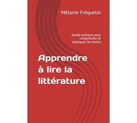 Apprendre à lire la littérature: Guide pratique pour comprendre et expliquer les textes