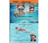 Apprendre A Nager - Tome 1 - Les 10 leçons essentielles pour enfants et adultes non nageurs: Que vous soyez parent, adulte non-nageur ou éducateur, ce ... à pas dans la découverte du milieu aquatique.
