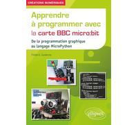 Apprendre à programmer avec la carte BBC micro:bit: De la programmation graphique au langage MicroPython