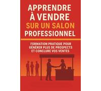 Apprendre à Vendre sur un Salon professionnel: Générer plus de Prospects et Conclure vos Ventes - Formation pratique