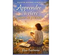 Apprendre à vivre sans se presser: Ralentir, respirer et redécouvrir la vie pleinement