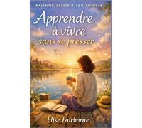 Apprendre à vivre sans se presser: Ralentir, respirer et redécouvrir la vie pleinement