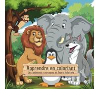 Apprendre en coloriant: Les animaux sauvages et leurs habitats