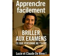 Apprendre facilement - Comment réussir tous tes examens: Ce que l’école ne t’a jamais appris sur la réussite