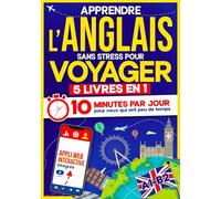 Apprendre l’Anglais Sans Stress pour Voyager: 10 Minutes par Jour pour ceux qui ont peu de temps| 5 livres en 1 + App incluse. Méthode simple et interactive même pour ceux qui partent de zéro (A1-B2)