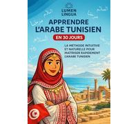 Apprendre l’Arabe Tunisien en 30 Jours: La méthode intuitive et naturelle pour maîtriser rapidement l’Arabe Tunisien (spécialement conçue pour les débutants)