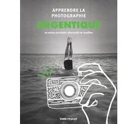 Apprendre la photographie argentique: Et autres procédés alternatifs et insolites