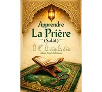 Apprendre La Prière Islam: Islam Pour Débutant