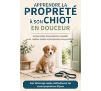Apprendre la propreté à son chiot en douceur: Comprendre les accidents, installer une routine simple et progresser sans punition