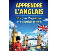 Apprendre l'anglais: 30 leçons d'expression et d'exercices corriges pour lire et s'exprimer en anglais en 30 jours