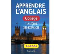 Apprendre l'Anglais: cours complet en 112 leçons et 380 exercices corrigés pour collégiens et débutants (Niveaux A1-A2-B1 )