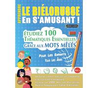 APPRENDRE LE BIÉLORUSSE EN S'AMUSANT - POUR LES ENFANTS: TOUS LES ÂGES - ÉTUDIEZ 100 THÉMATIQUES ESSENTIELLES GRÂCE AUX MOTS MÊLÉS - VOL.1