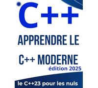 Apprendre le C++ Moderne : Le Guide Complet de Débutant à Avancé: Maîtrisez la programmation de C++11 à C++23 avec des dizaines d'exercices et de projets pratiques.
