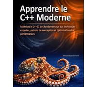 Apprendre le C++ Moderne: Maîtrisez le C++23 des fondamentaux aux techniques expertes, patrons de conception et optimisation des performances
