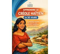 Apprendre le Créole Haïtien en 30 Jours: La méthode intuitive et naturelle pour maîtriser rapidement le créole haïtien (spécialement conçue pour les débutants)