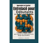 Apprendre le crochet entrelacé pour débutants: Techniques étape par étape pour maîtriser les motifs colorés et les designs époustouflants