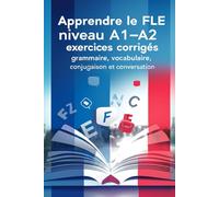 Apprendre le FLE niveau A1-A2 - exercices corrigés : grammaire, vocabulaire, conjugaison et conversation